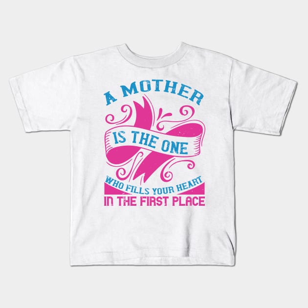 A mother is the one who fills your heart in the first place Kids T-Shirt by 4Zimage